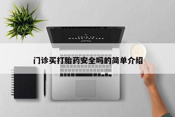 药流药使用门诊买打胎药安全吗的简单介绍