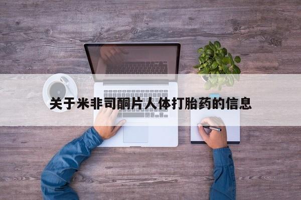 药流药使用关于米非司酮片人体打胎药的信息