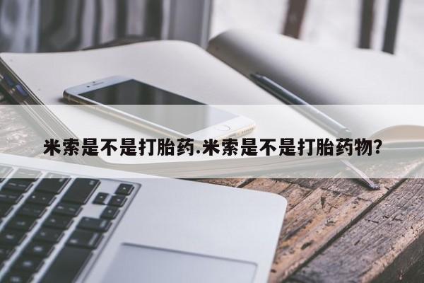 药流药使用米索是不是打胎药.米索是不是打胎药物？