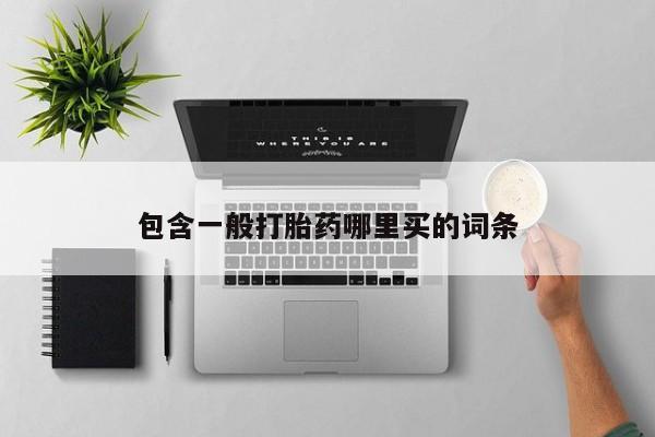药流药使用包含一般打胎药哪里买的词条