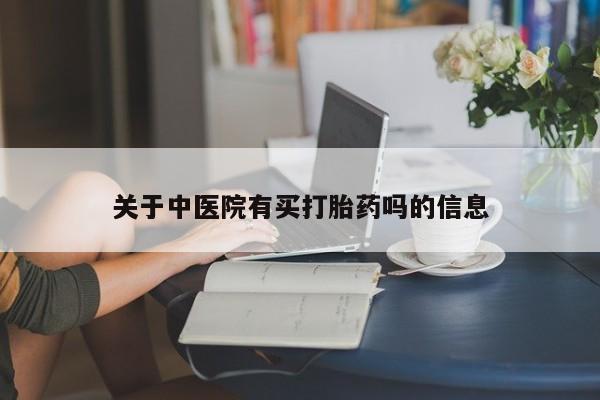 药流药使用关于中医院有买打胎药吗的信息