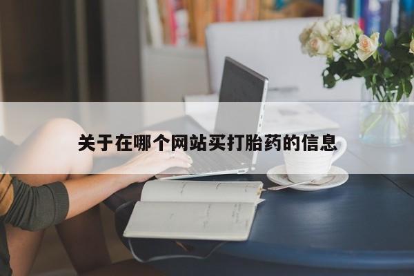 药流药使用关于在哪个网站买打胎药的信息